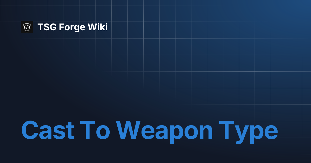 Cast To Weapon Type | TSG Forge Wiki