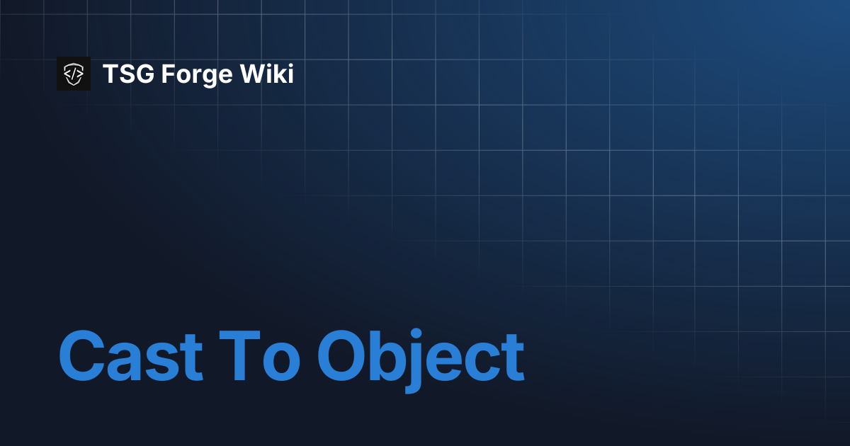 Cast To Object | TSG Forge Wiki